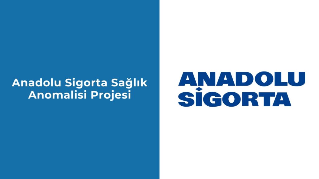 Anadolu Sigorta Sağlık Anomalisi Projesi: Sağlık Sigortası Hasar Yönetiminde Öncü